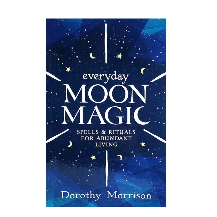 Everday Moon Magic by Dorothy Morrison: Spells & Rituals for Abundance - Art Of The Root