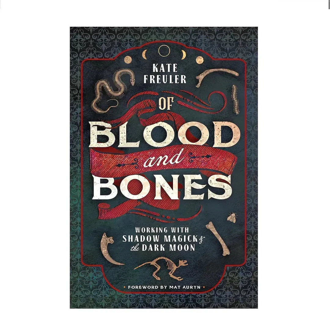 Of Blood and Bones: Working with Shadow Magick and the Dark Moon - Art Of The Root